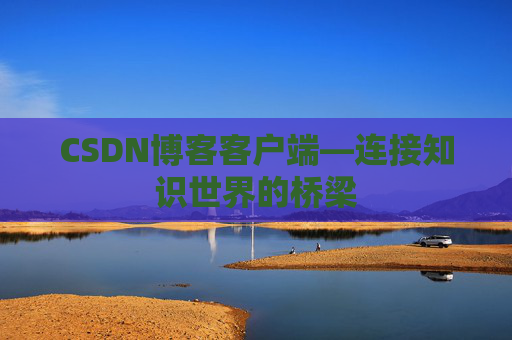 CSDN博客客户端—连接知识世界的桥梁